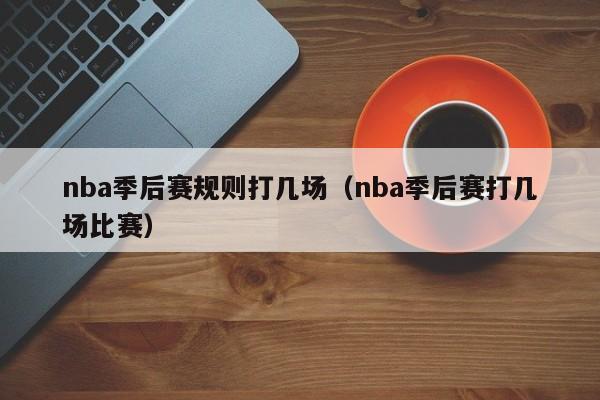 nba季后赛规则打几场（nba季后赛打几场比赛）