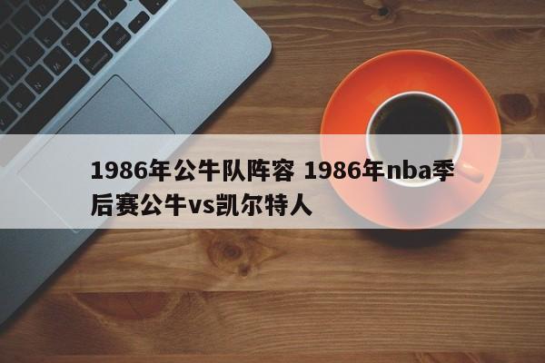 1986年公牛队阵容 1986年nba季后赛公牛vs凯尔特人