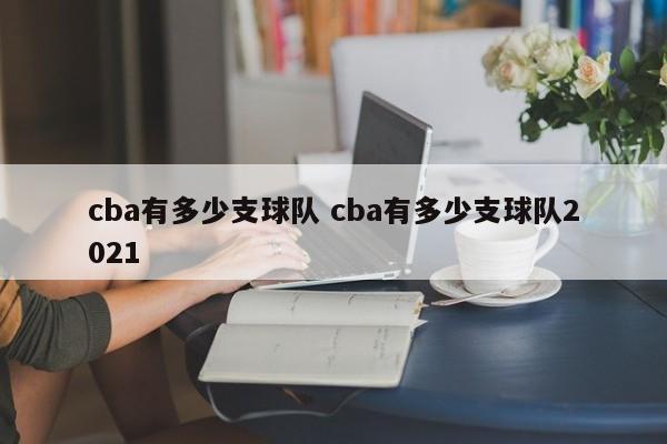 cba有多少支球队 cba有多少支球队2021