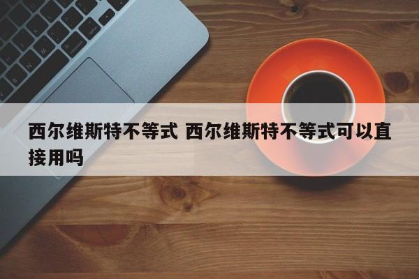 西尔维斯特不等式 西尔维斯特不等式可以直接用吗