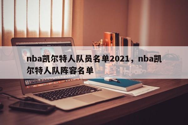 nba凯尔特人队员名单2021，nba凯尔特人队阵容名单