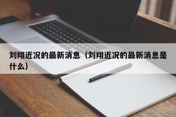 刘翔近况的最新消息（刘翔近况的最新消息是什么）