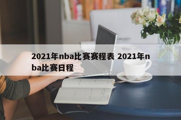 2021年nba比赛赛程表 2021年nba比赛日程