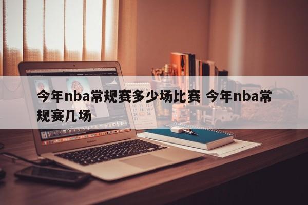 今年nba常规赛多少场比赛 今年nba常规赛几场