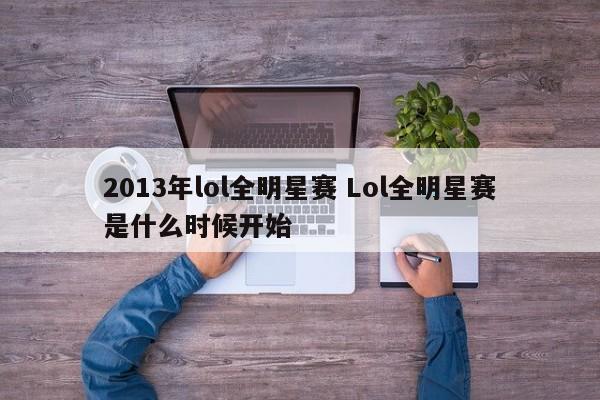 2013年lol全明星赛 Lol全明星赛是什么时候开始