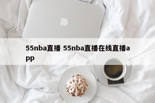 55nba直播 55nba直播在线直播app