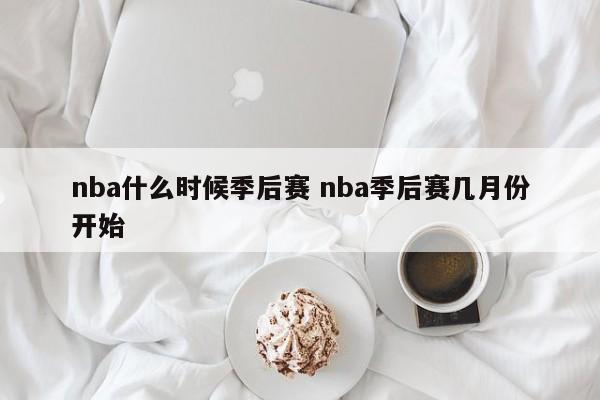 nba什么时候季后赛 nba季后赛几月份开始