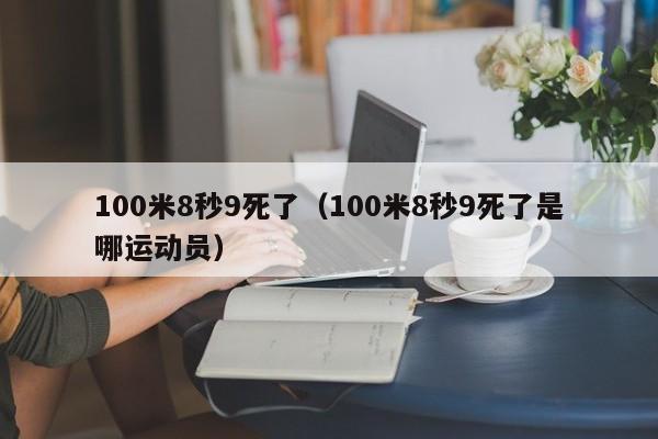 100米8秒9死了（100米8秒9死了是哪运动员）