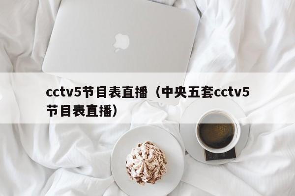 cctv5节目表直播（中央五套cctv5节目表直播）