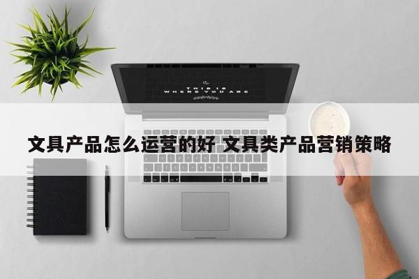 文具产品怎么运营的好 文具类产品营销策略