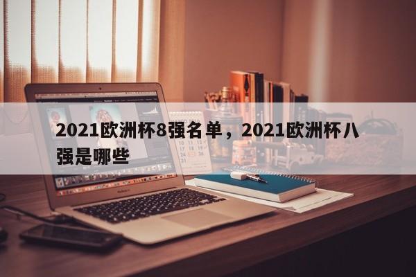 2021欧洲杯8强名单，2021欧洲杯八强是哪些