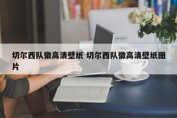 切尔西队徽高清壁纸 切尔西队徽高清壁纸图片