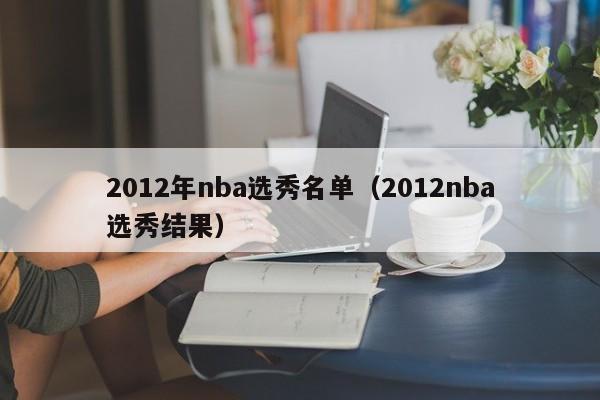 2012年nba选秀名单（2012nba选秀结果）