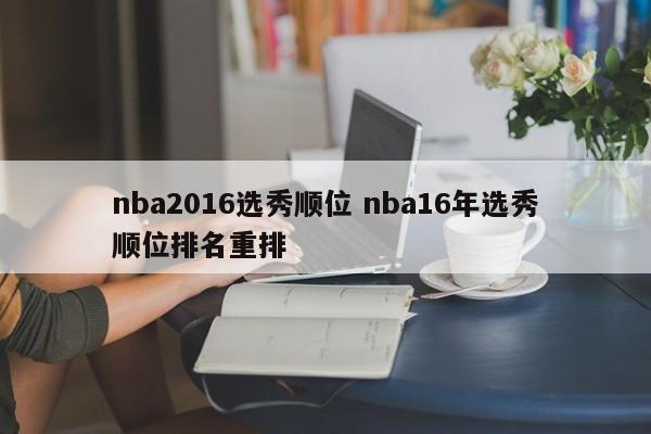 nba2016选秀顺位 nba16年选秀顺位排名重排