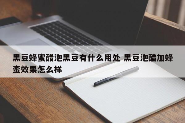 黑豆蜂蜜醋泡黑豆有什么用处 黑豆泡醋加蜂蜜效果怎么样