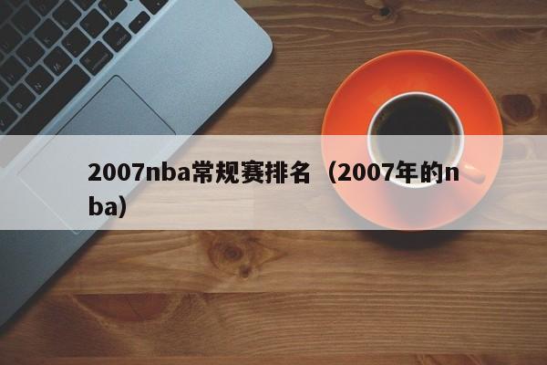 2007nba常规赛排名（2007年的nba）