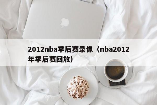 2012nba季后赛录像（nba2012年季后赛回放）