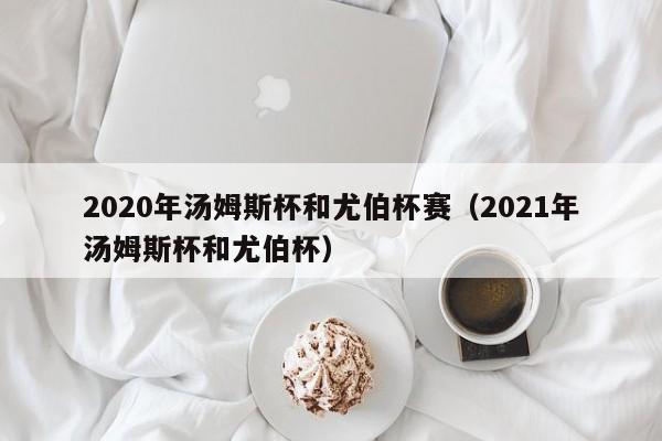 2020年汤姆斯杯和尤伯杯赛（2021年汤姆斯杯和尤伯杯）