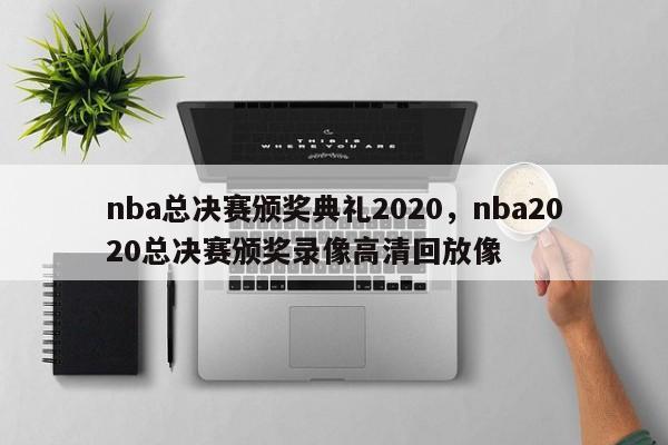 nba总决赛颁奖典礼2020，nba2020总决赛颁奖录像高清回放像