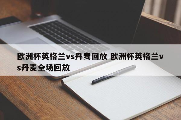 欧洲杯英格兰vs丹麦回放 欧洲杯英格兰vs丹麦全场回放