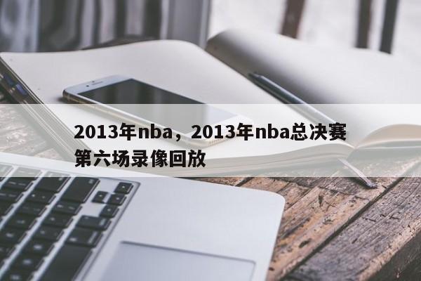 2013年nba，2013年nba总决赛第六场录像回放