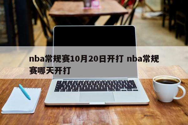 nba常规赛10月20日开打 nba常规赛哪天开打