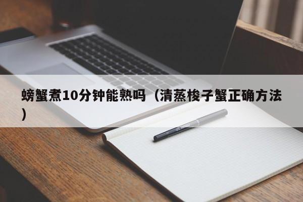 螃蟹煮10分钟能熟吗（清蒸梭子蟹正确方法）